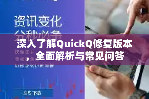 深入了解QuickQ修复版本，全面解析与常见问答-第1张图片-QuickQ最新版本下载 - QuickQ2026官方