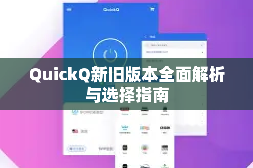 QuickQ新旧版本全面解析与选择指南-第1张图片-QuickQ最新版本下载 - QuickQ2026官方