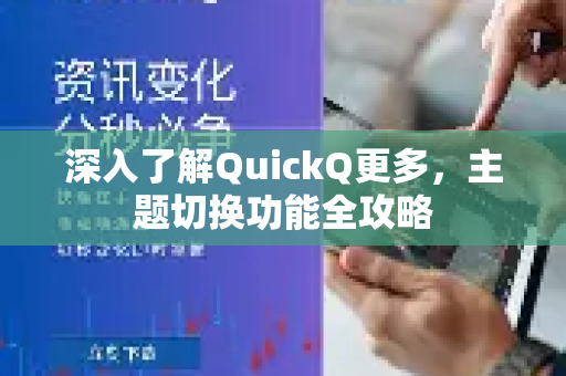 深入了解QuickQ更多，主题切换功能全攻略-第1张图片-QuickQ最新版本下载 - QuickQ2026官方