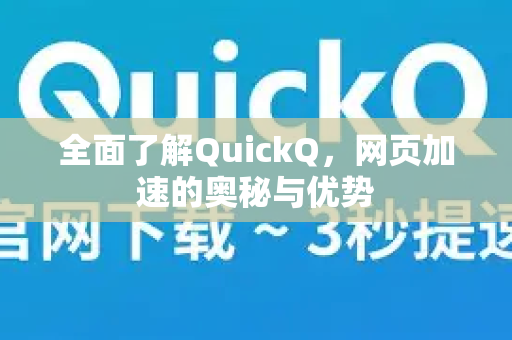 全面了解QuickQ，网页加速的奥秘与优势-第1张图片-QuickQ最新版本下载 - QuickQ2026官方
