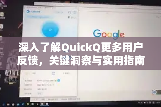 深入了解QuickQ更多用户反馈，关键洞察与实用指南