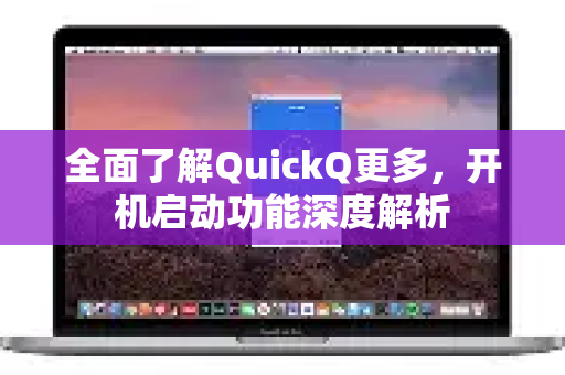 全面了解QuickQ更多，开机启动功能深度解析