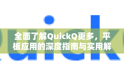 全面了解QuickQ更多，平板应用的深度指南与实用解析