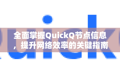 全面掌握QuickQ节点信息，提升网络效率的关键指南