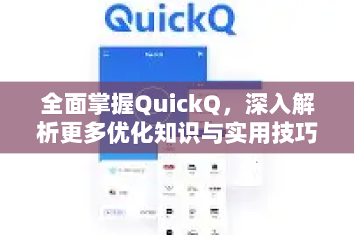 全面掌握QuickQ，深入解析更多优化知识与实用技巧-第1张图片-QuickQ最新版本下载 - QuickQ2026官方