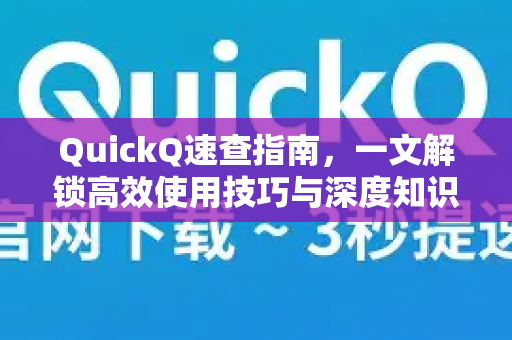 QuickQ速查指南，一文解锁高效使用技巧与深度知识-第1张图片-QuickQ最新版本下载 - QuickQ2026官方