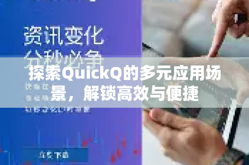 探索QuickQ的多元应用场景，解锁高效与便捷-第1张图片-QuickQ最新版本下载 - QuickQ2026官方