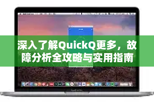深入了解QuickQ更多，故障分析全攻略与实用指南-第1张图片-QuickQ最新版本下载 - QuickQ2026官方