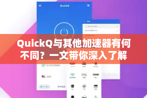 QuickQ与其他加速器有何不同？一文带你深入了解