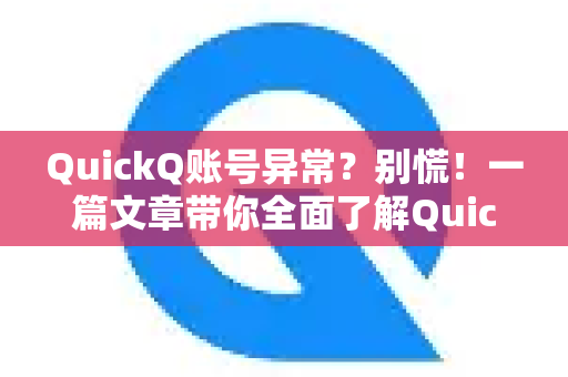 QuickQ账号异常？别慌！一篇文章带你全面了解QuickQ更多功能与解决方案