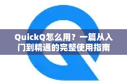QuickQ怎么用？一篇从入门到精通的完整使用指南