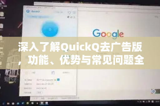 深入了解QuickQ去广告版，功能、优势与常见问题全解析