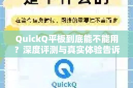 QuickQ平板到底能不能用？深度评测与真实体验告诉你答案