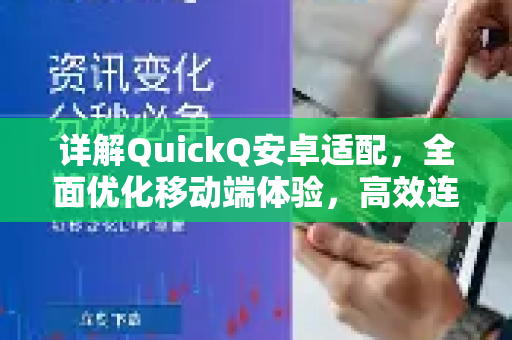 详解QuickQ安卓适配，全面优化移动端体验，高效连接随时随地