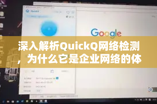 深入解析QuickQ网络检测，为什么它是企业网络的体检专家