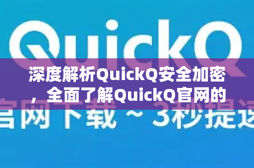 深度解析QuickQ安全加密，全面了解QuickQ官网的隐私保护机制