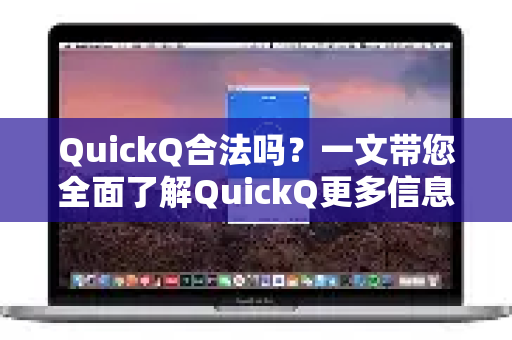 QuickQ合法吗？一文带您全面了解QuickQ更多信息