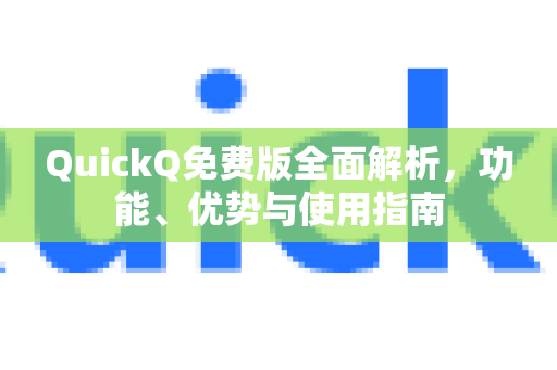 QuickQ免费版全面解析，功能、优势与使用指南
