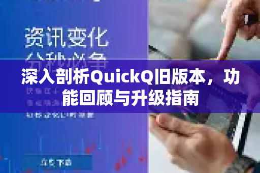 深入剖析QuickQ旧版本，功能回顾与升级指南