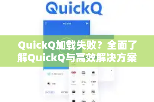 QuickQ加载失败？全面了解QuickQ与高效解决方案