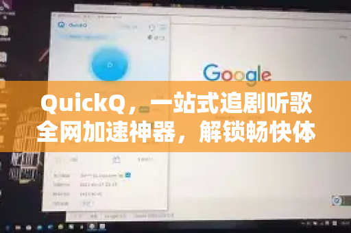 QuickQ，一站式追剧听歌全网加速神器，解锁畅快体验-第1张图片-QuickQ最新版本下载 - QuickQ2026官方