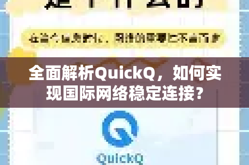 全面解析QuickQ，如何实现国际网络稳定连接？-第1张图片-QuickQ最新版本下载 - QuickQ2026官方