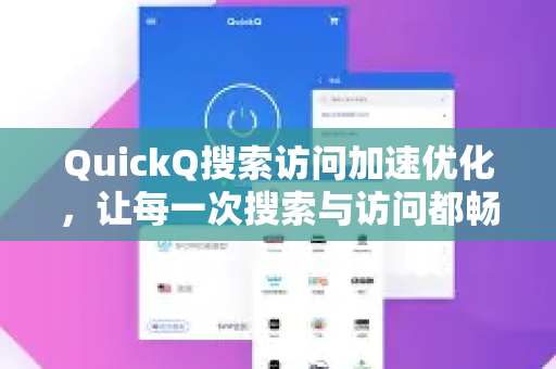 QuickQ搜索访问加速优化，让每一次搜索与访问都畅快无阻-第1张图片-QuickQ最新版本下载 - QuickQ2026官方