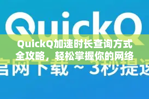 QuickQ加速时长查询方式全攻略，轻松掌握你的网络加速剩余时间