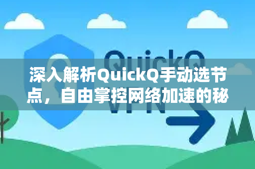 深入解析QuickQ手动选节点，自由掌控网络加速的秘诀