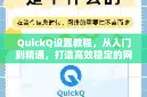 QuickQ设置教程，从入门到精通，打造高效稳定的网络环境