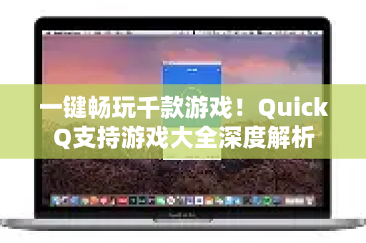 一键畅玩千款游戏！QuickQ支持游戏大全深度解析