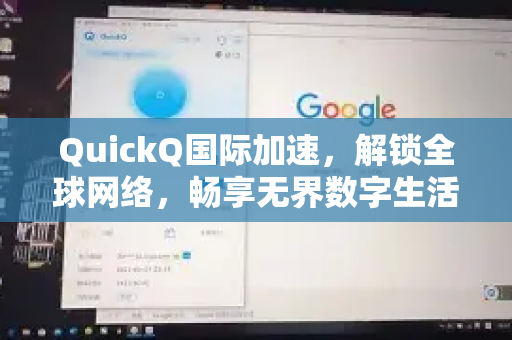 QuickQ国际加速，解锁全球网络，畅享无界数字生活