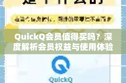 QuickQ会员值得买吗？深度解析会员权益与使用体验