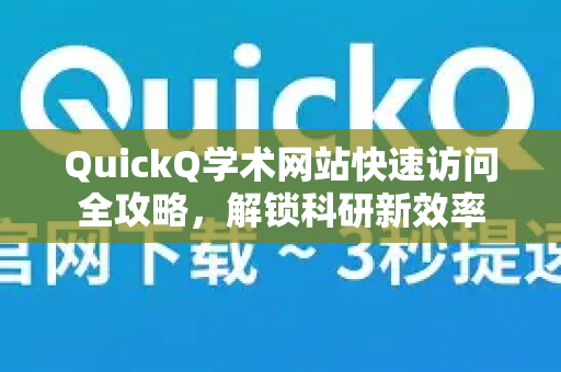QuickQ学术网站快速访问全攻略，解锁科研新效率