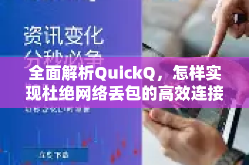 全面解析QuickQ，怎样实现杜绝网络丢包的高效连接