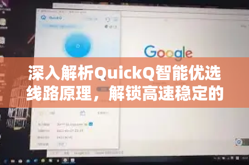 深入解析QuickQ智能优选线路原理，解锁高速稳定的网络体验
