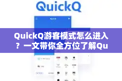 QuickQ游客模式怎么进入？一文带你全方位了解QuickQ更多实用功能
