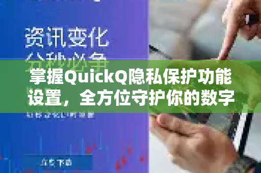 掌握QuickQ隐私保护功能设置，全方位守护你的数字生活