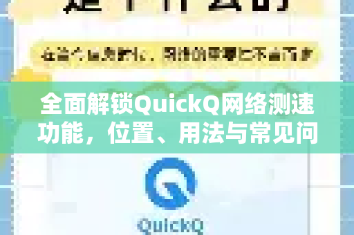 全面解锁QuickQ网络测速功能，位置、用法与常见问题解答