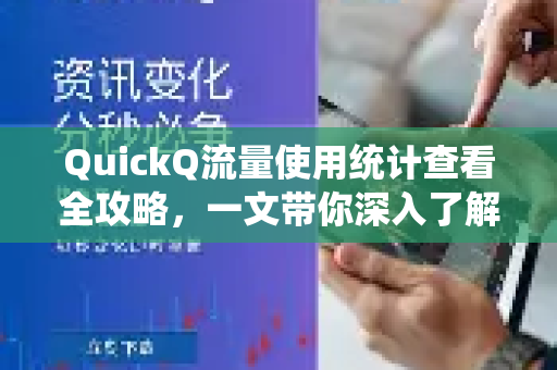 QuickQ流量使用统计查看全攻略，一文带你深入了解QuickQ更多实用功能
