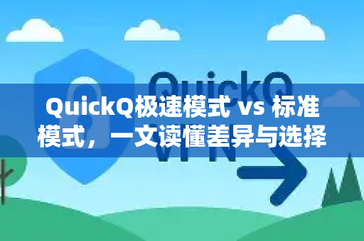QuickQ极速模式 vs 标准模式，一文读懂差异与选择指南