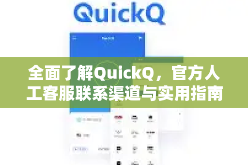 全面了解QuickQ，官方人工客服联系渠道与实用指南