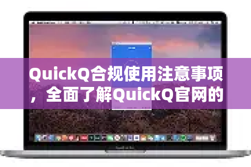 QuickQ合规使用注意事项，全面了解QuickQ官网的安全与高效指南