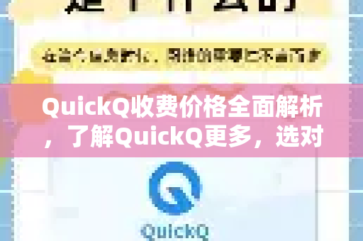 QuickQ收费价格全面解析，了解QuickQ更多，选对方案更省心