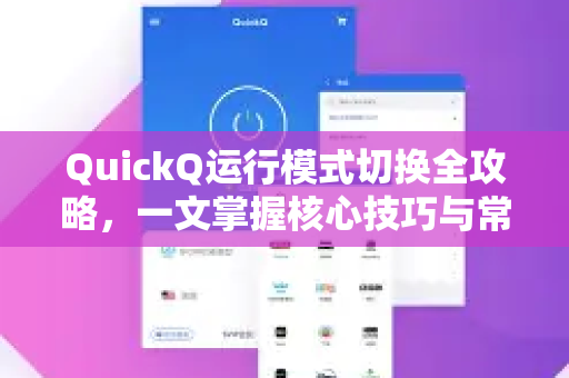 QuickQ运行模式切换全攻略，一文掌握核心技巧与常见问题-第1张图片-QuickQ最新版本下载 - QuickQ2026官方