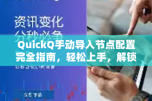 QuickQ手动导入节点配置完全指南，轻松上手，解锁极致网络体验