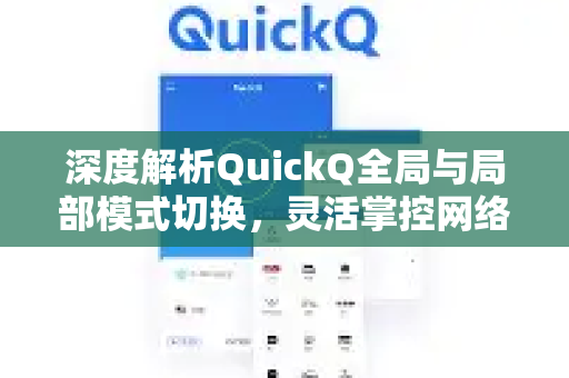 深度解析QuickQ全局与局部模式切换，灵活掌控网络，释放加速潜力
