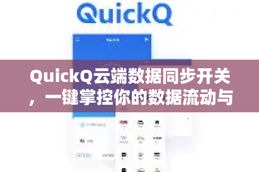 QuickQ云端数据同步开关，一键掌控你的数据流动与安全
