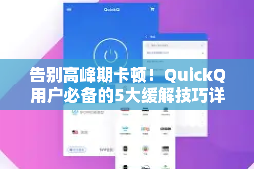 告别高峰期卡顿！QuickQ用户必备的5大缓解技巧详解
