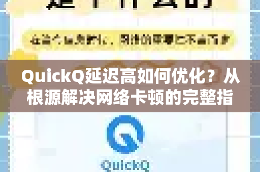 QuickQ延迟高如何优化？从根源解决网络卡顿的完整指南